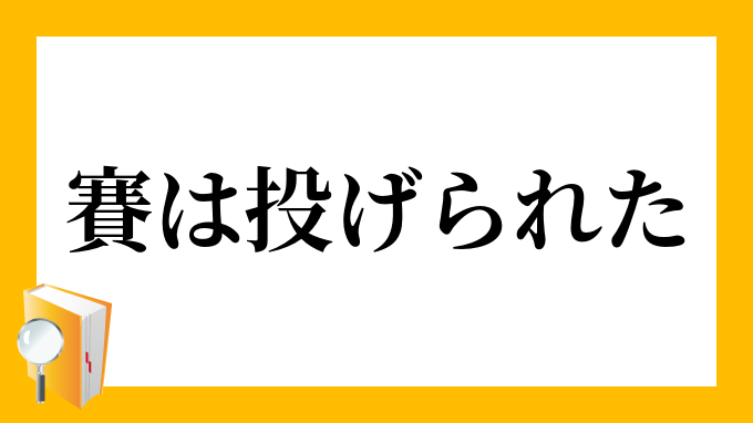 賽は投げられた さいはなげられた の意味