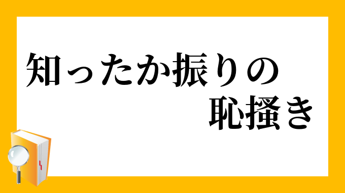 知ったか振りの恥搔き しったかぶりのはじかき の意味