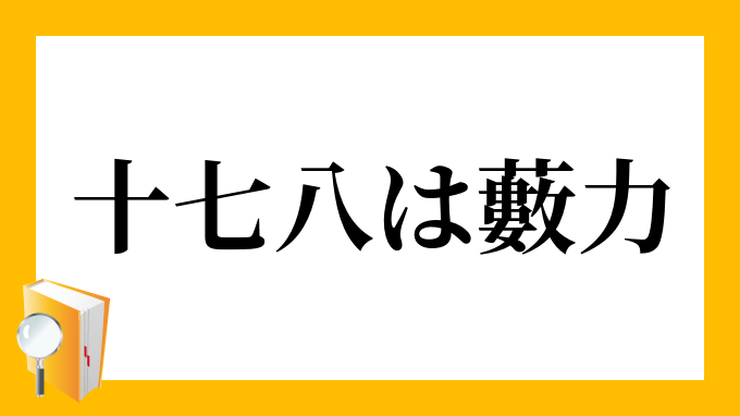 「十七八は藪力」（じゅうしちはちはやぶぢから）の意味