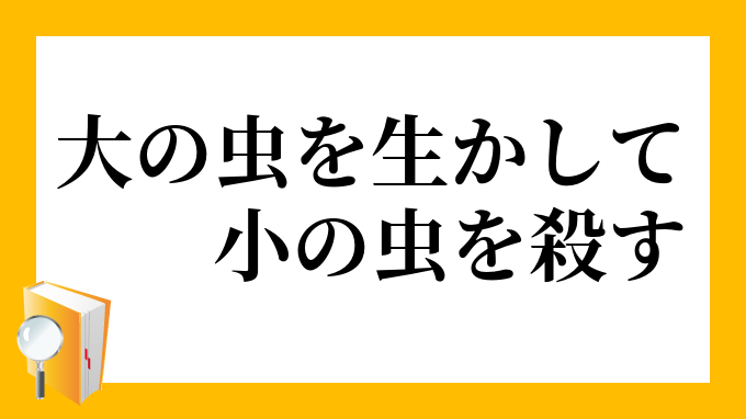 大の虫を生かして小の虫を殺す だいのむしをいかしてしょうのむしをころす の意味