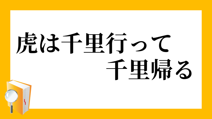 虎は千里行って千里帰る とらはせんりいってせんりかえる の意味
