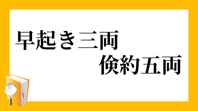 早起き三両 倹約五両 はやおきさんりょう けんやくごりょう の意味