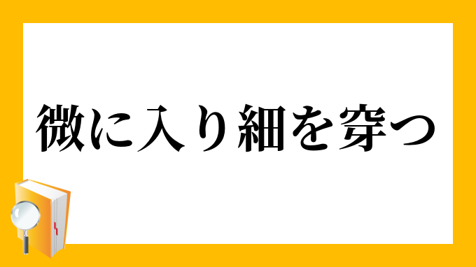 「微に入り細を穿つ」（びにいりさいをうがつ）の意味