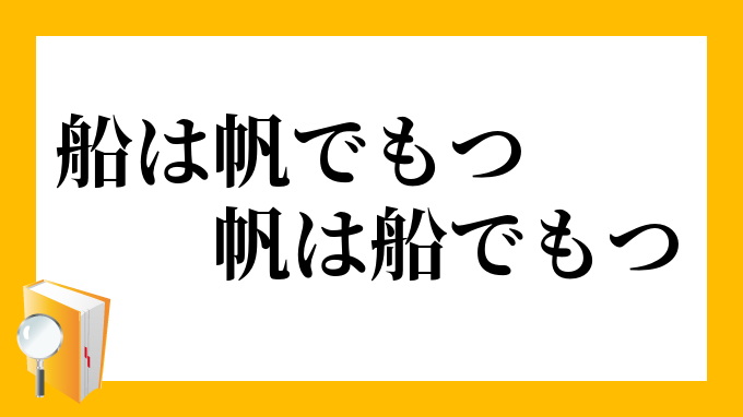 船は帆でもつ 帆は船でもつ ふねはほでもつ ほはふねでもつ の意味