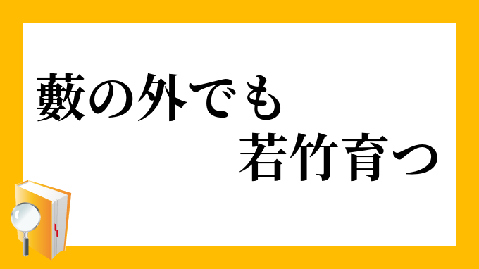 藪の外でも若竹育つ やぶのそとでもわかたけそだつ の意味