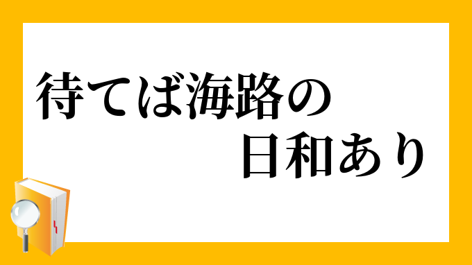 待てば海路の日和あり まてばかいろのひよりあり の意味