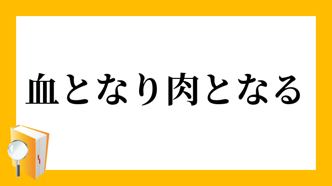 「血となり肉となる」（ちとなりにくとなる）の意味