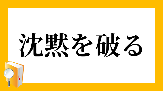 沈黙を破る ちんもくをやぶる の意味