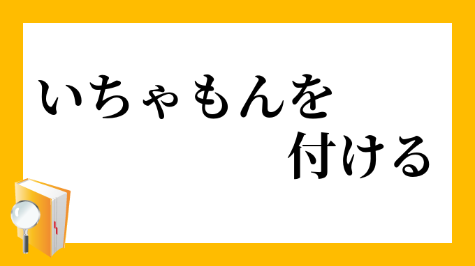 いちゃもんを付ける いちゃもんをつける の意味