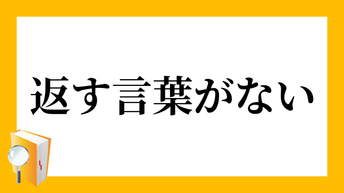 返す言葉がない かえすことばがない の意味