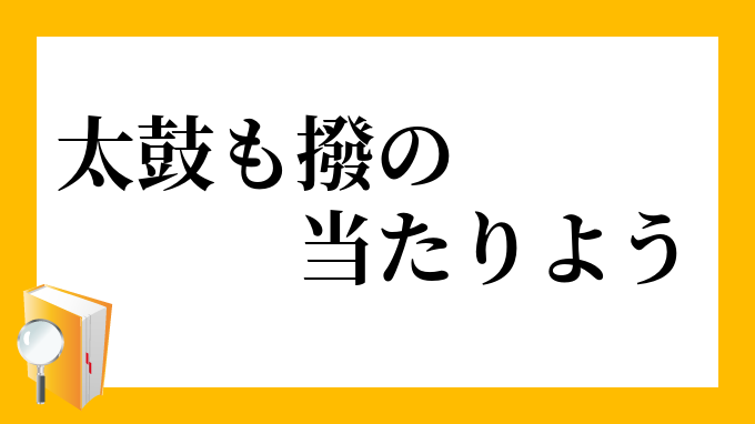 太鼓も撥の当たりよう たいこもばちのあたりよう の意味