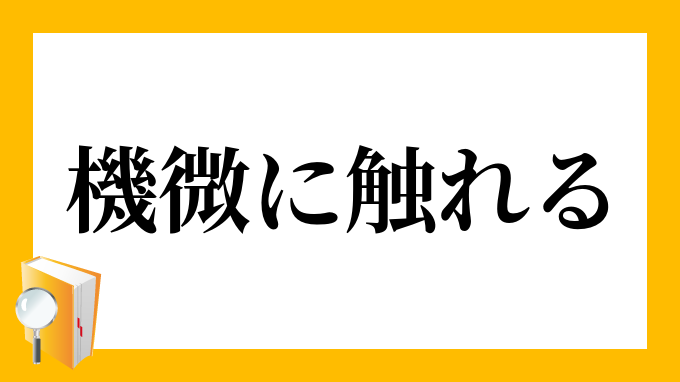 機微に触れる きびにふれる の意味 機微に触れる きびにふれる の意味