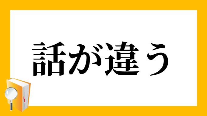 話が違う」（はなしがちがう）の意味