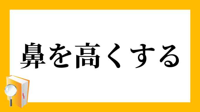 鼻を高くする はなをたかくする の意味