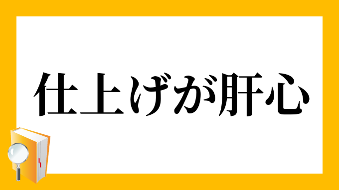 仕上げが肝心 しあげがかんじん の意味