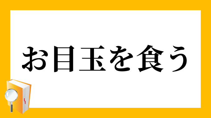 お目玉を食う おめだまをくう の意味