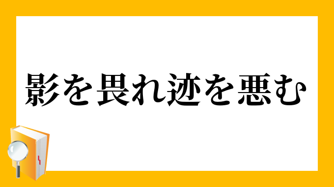 影を畏れ迹を悪む かげをおそれあとをにくむ の意味