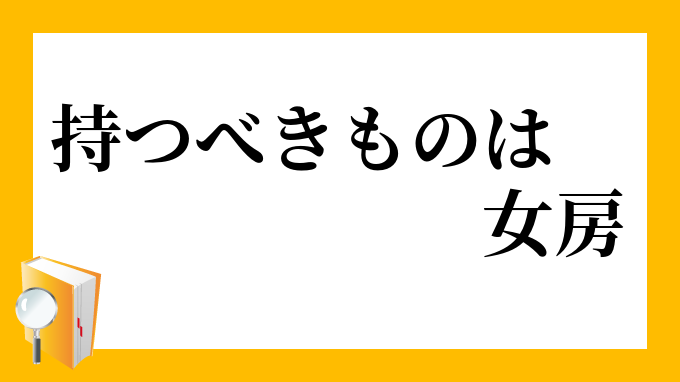 持つべきものは女房 もつべきものはにょうぼう の意味