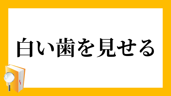 白い歯を見せる しろいはをみせる の意味