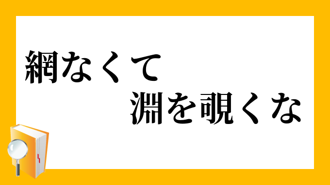 網なくて淵を覗くな あみなくてふちをのぞくな の意味