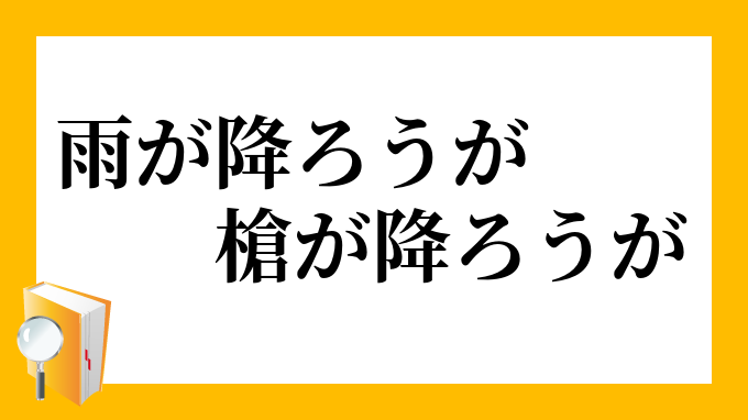 雨が降ろうが槍が降ろうが あめがふろうがやりがふろうが の意味