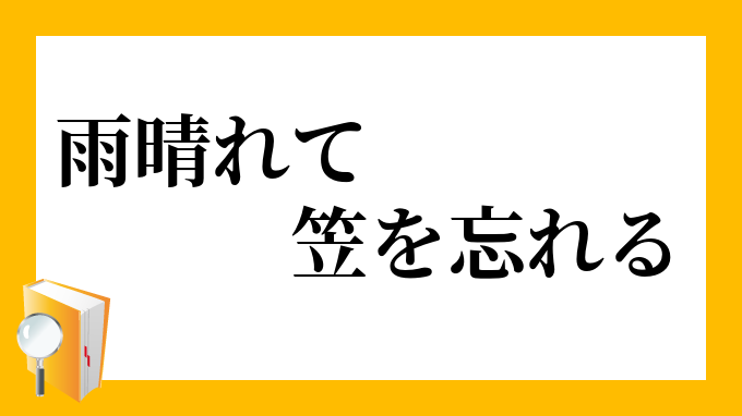 雨晴れて笠を忘れる あめはれてかさをわすれる の意味